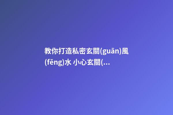 教你打造私密玄關(guān)風(fēng)水 小心玄關(guān)擋財(cái)神